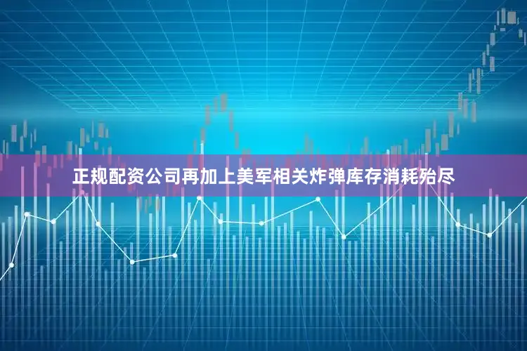 正规配资公司再加上美军相关炸弹库存消耗殆尽