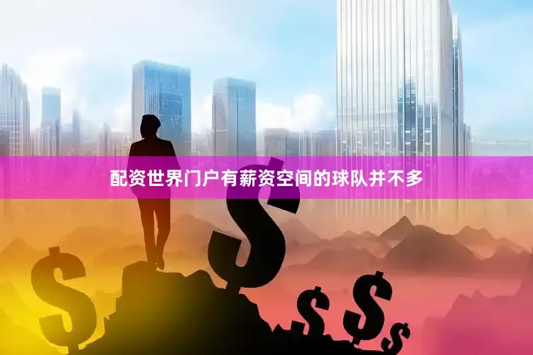 配资世界门户有薪资空间的球队并不多