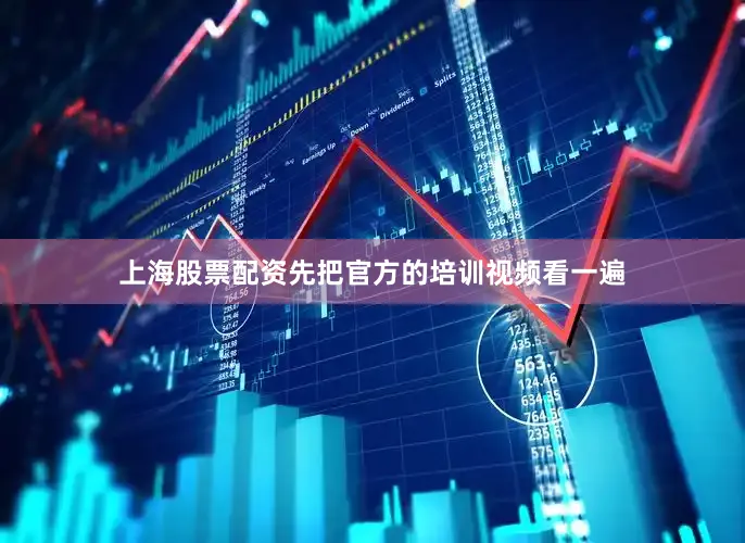 上海股票配资先把官方的培训视频看一遍
