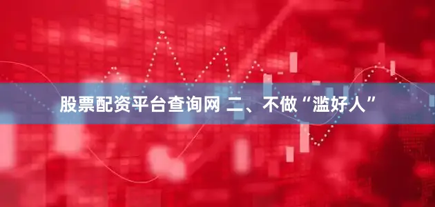 股票配资平台查询网 二、不做“滥好人”