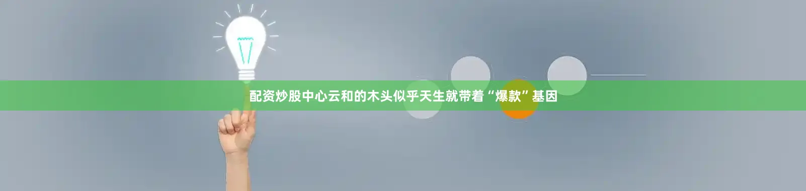 配资炒股中心云和的木头似乎天生就带着“爆款”基因