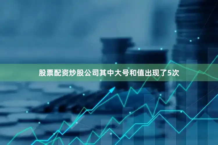 股票配资炒股公司其中大号和值出现了5次