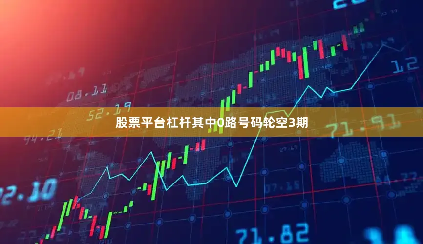 股票平台杠杆其中0路号码轮空3期